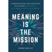 Meaning Is the Mission: Understanding the Symptoms of Success and How to Get Dreams Done on Purpose