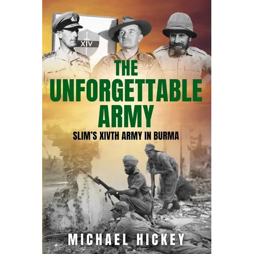 The Unforgettable Army: Slim's XIVth Army in Burma