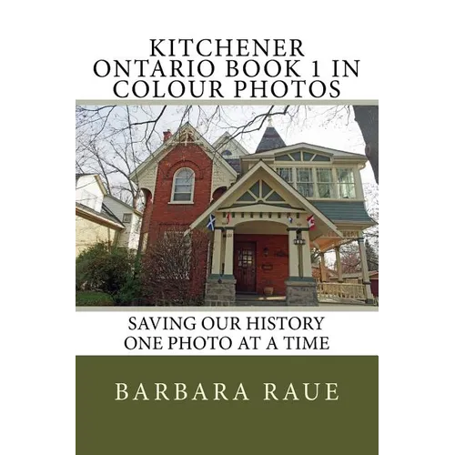 Kitchener Ontario Book 1 in Colour Photos: Saving Our History One Photo at a Time