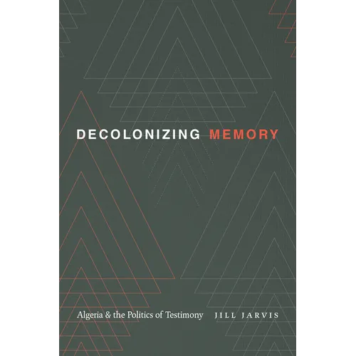 Decolonizing Memory: Algeria and the Politics of Testimony