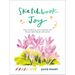 Sketchbook Joy: How to Embrace Your Creativity and Fill Your Sketchbooks with Colour