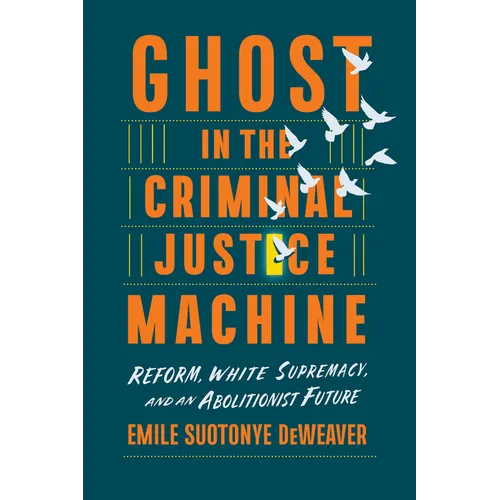 Ghost in the Criminal Justice Machine: Reform, White Supremacy, and an Abolitionist Future