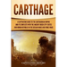 Carthage: A Captivating Guide to the Carthaginian Empire and Its Conflicts with the Ancient Greek City-States and the Roman Repu