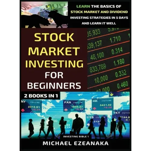 Stock Market Investing For Beginners (2 Books In 1): Learn The Basics Of Stock Market And Dividend Investing Strategies In 5 Days And Learn It Well
