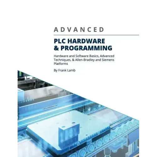 Advanced PLC Hardware & Programming: Hardware and Software Basics, Advanced Techniques & Allen-Bradley and Siemens Platforms