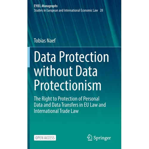 Data Protection Without Data Protectionism: The Right to Protection of Personal Data and Data Transfers in EU Law and International Trade Law