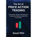 The Art of Price Action Trading: A Complete Guide to Reading and Trading the Markets Using Pure Price Action