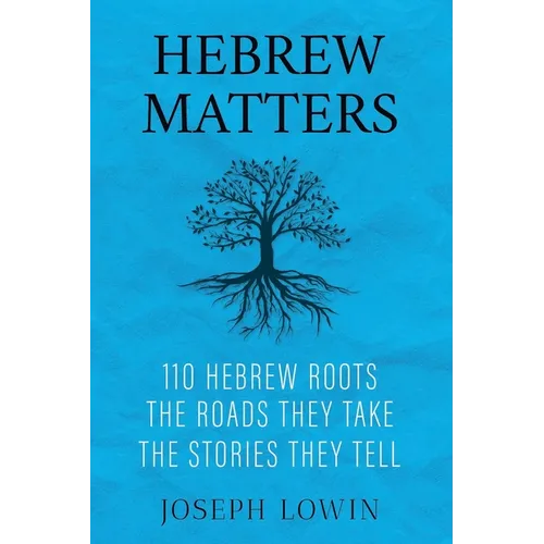 Hebrew Matters: 110 Hebrew Roots; the Roads They Take; the Stories They Tell