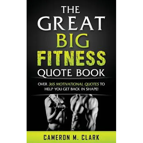 The Great Big Fitness Quote Book: Over 365 Motivational Quotes To Get Back In Shape!