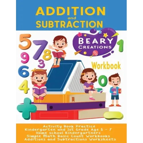 Addition and Subtraction Workbook: Activity Book Practice Kindergarten and 1st Grade Age 5 - 7 Home school Kindergartners Simple Math Basic Count Work