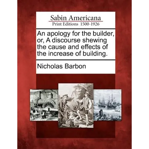 An apology for the builder, or, A discourse shewing the cause and effects of the increase of building.