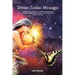Divine Zodiac Messages: Guidance from Angels, Tarot, Genies, Animals, Runes, Crystals, Numbers, Chakras, Devas, Gods and Goddesses for Each Star Sign