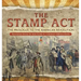 The Stamp Act: The Prologue to the American Revolution Revolution Books for Kids Grade 4 Children's Military Books