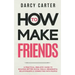 How to Make Friends: A Practical, Realistic Guide To Building Better Social Skills, Meaningful Relationships & Connecting With People
