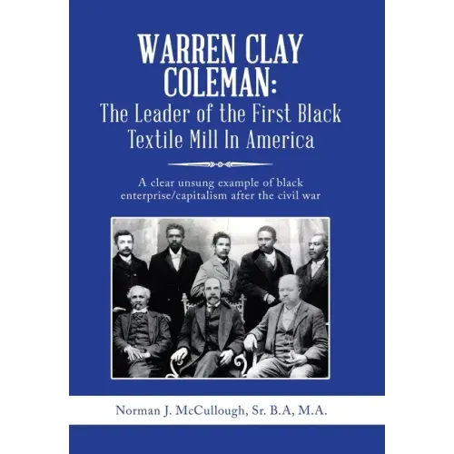 Warren Clay Coleman: the Leader of the First Black Textile Mill in America: A Clear Unsung Example of Black Enterprise/Capitalism After the Civil War