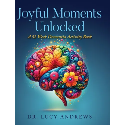 Joyful Moments Unlocked: A 52 Week Dementia Activity Book