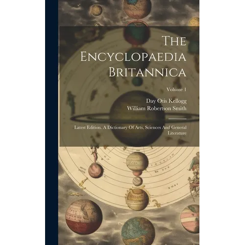 The Encyclopaedia Britannica: Latest Edition. A Dictionary Of Arts, Sciences And General Literature; Volume 1