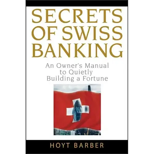Secrets of Swiss Banking: An Owner's Manual to Quietly Building a Fortune