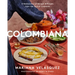 Colombiana: A Rediscovery of Recipes and Rituals from the Soul of Colombia