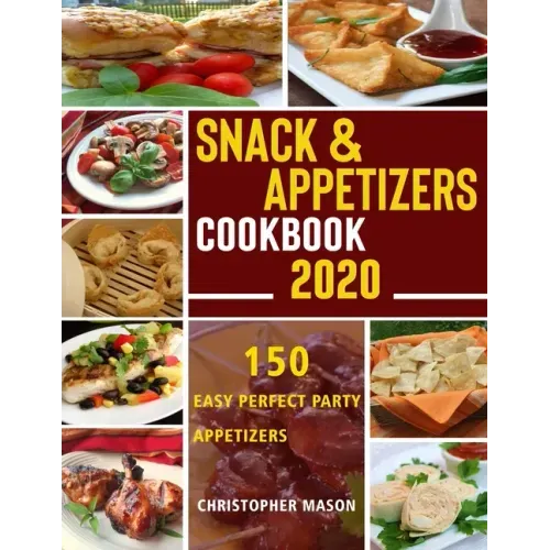 Snack & Appetizers Cookbook 2020 - 150 Easy Perfect Party Appetizers: 150 Easy Recipes, Enticing Ideas For Perfect Parties (Book 1)