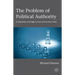 The Problem of Political Authority: An Examination of the Right to Coerce and the Duty to Obey