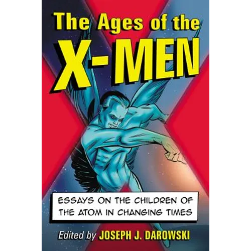 The Ages of the X-Men: Essays on the Children of the Atom in Changing Times