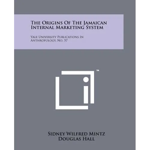 The Origins Of The Jamaican Internal Marketing System: Yale University Publications In Anthropology, No. 57