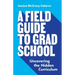 A Field Guide to Grad School: Uncovering the Hidden Curriculum