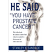 He Said, You Have Prostate Cancer: This Is the Book the Author Couldn't Find When He Needed It--His Journal of What Came Next.