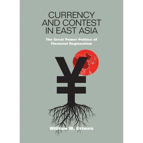 Currency and Contest in East Asia: The Great Power Politics of Financial Regionalism