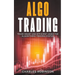 Algo Trading: Trade Smart and Efficiently Using the Algorithmic Trading System