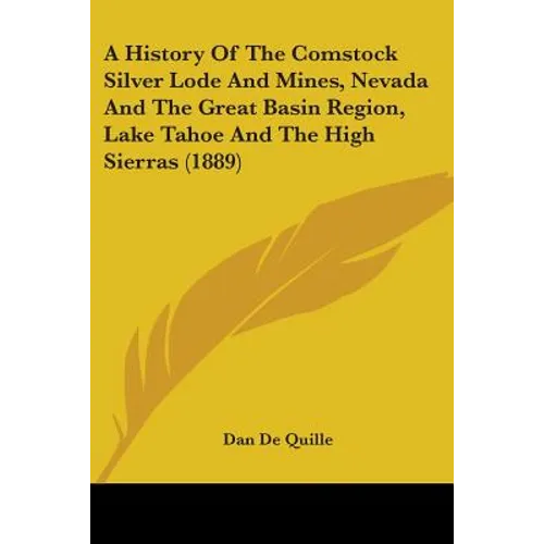 A History Of The Comstock Silver Lode And Mines, Nevada And The Great Basin Region, Lake Tahoe And The High Sierras (1889)