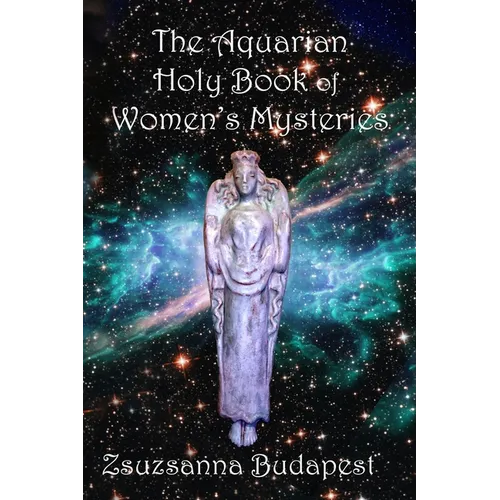 The Holy Book of Women's Mysteries: Aquarian Rituals and Spells for Present and Future Witches
