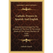 Catholic Prayers In Spanish And English: Selected And Arranged For The Occasion Of The Visit To The United States Of The School Teachers Of Cuba (1900