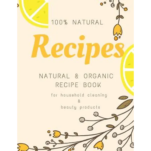 Natural and Organic Recipe Book for Household Cleaning & Beauty Products