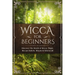 Wicca for Beginners: Discover The World of Wicca, Magic, Wiccan Beliefs, Rituals & Witchcraft