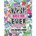 The Best Mom Ever Coloring Book: Coloring Books for Adults Relaxation - Flowers, Animals, Mom & Daughter