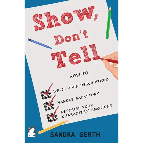 Show, Don't Tell: How to write vivid descriptions, handle backstory, and describe your characters' emotions