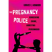 The Pregnancy Police: Conceiving Crime, Arresting Personhood Volume 10
