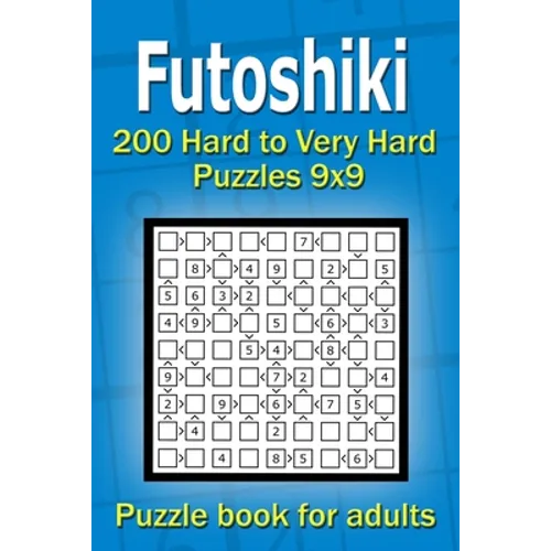 Futoshiki puzzle book for adults: 200 Hard to Very Hard Puzzles 9x9