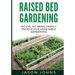 Raised Bed Gardening - A Guide To Growing Vegetables In Raised Beds: No Dig, No Bend, Highly Productive Vegetable Gardens