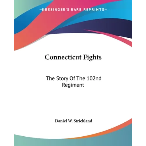 Connecticut Fights: The Story Of The 102nd Regiment