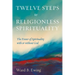 Twelve Steps to Religionless Spirituality: The Power of Spirituality with or Without God