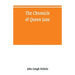 The chronicle of Queen Jane, and of two years of Queen Mary, and especially of the rebellion of Sir Thomas Wyat