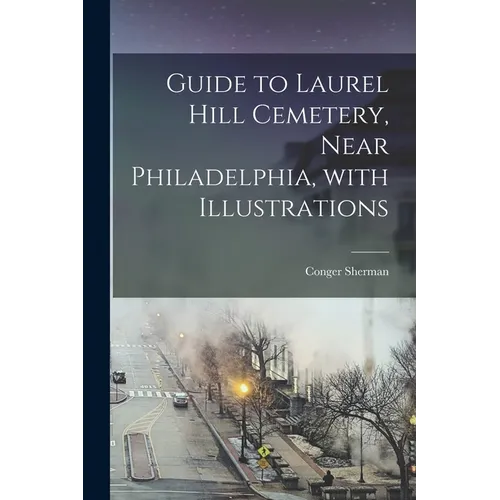 Guide to Laurel Hill Cemetery, Near Philadelphia, With Illustrations