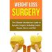 Weight Loss Surgery: The Ultimate Introductory Guide to Bariatric Surgery, Including Gastric Bypass, Sleeve, And Diet