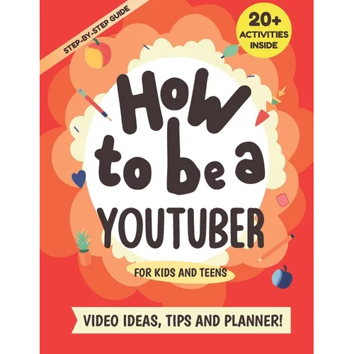 How to be a YouTuber: Activity Book for Kids and Teens - Video Ideas, Tips and Planner!
