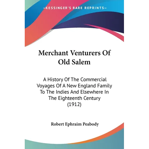 Merchant Venturers Of Old Salem: A History Of The Commercial Voyages Of A New England Family To The Indies And Elsewhere In The Eighteenth Century (19