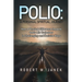 Polio: A Personal Spiritual Journey: How a Physical Difference Impacts One's Life Trajectory in Challenging and Decisive Ways