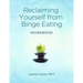 Reclaiming Yourself From Binge Eating - The Workbook